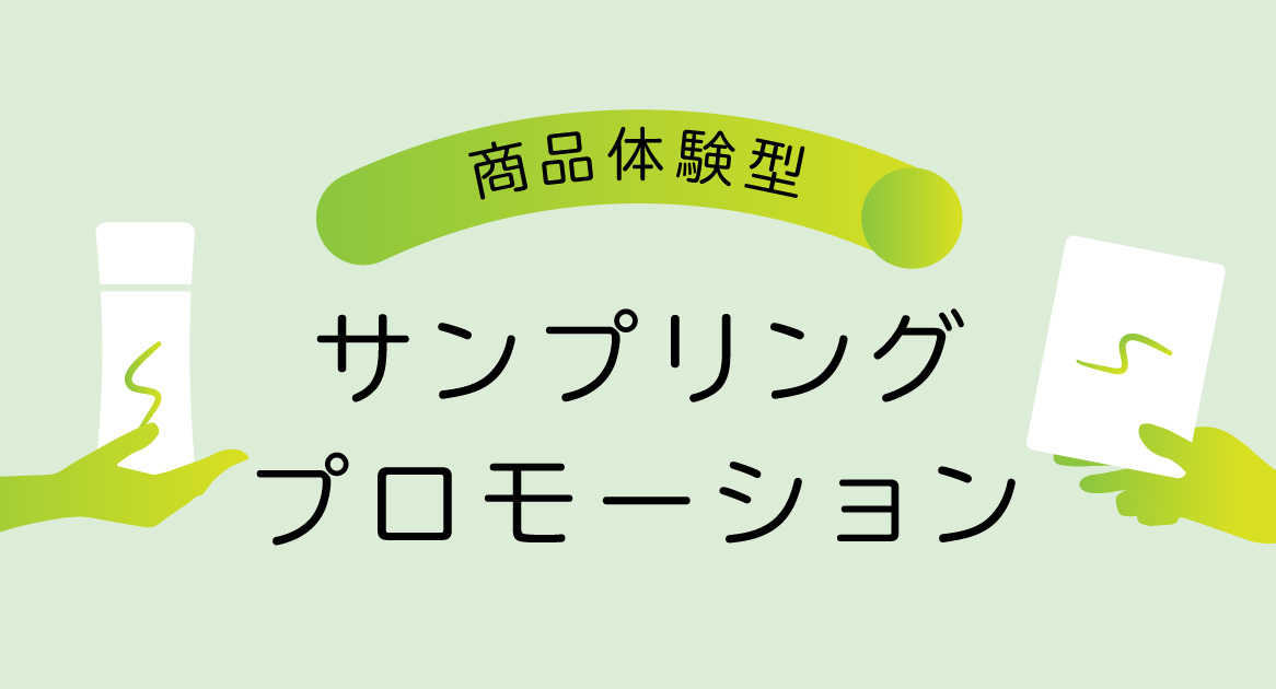 百聞は一見にしかず。 商品体験型 サンプリングプロモーション